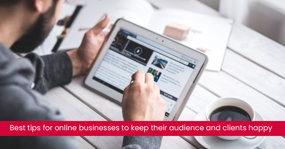 Best tips for online businesses to keep their audience and clients happy