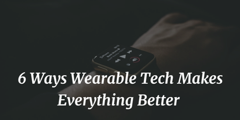 Wearable Tech Makes Everything Better