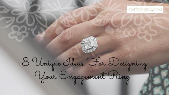 Unique Ideas For Designing Your Engagement Ring