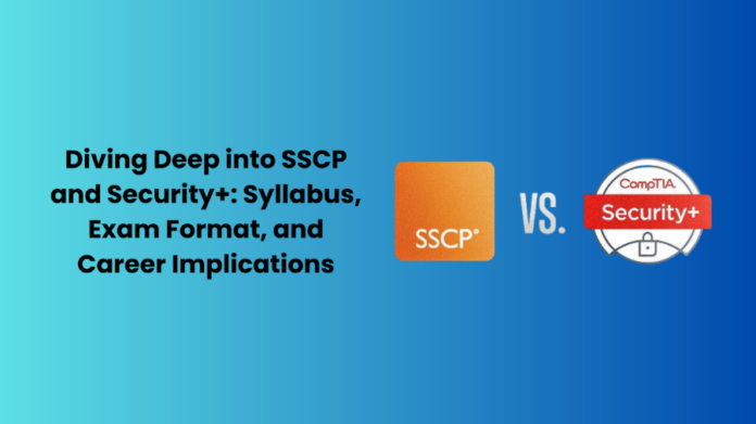 Diving Deep into SSCP and Security+ Syllabus, Exam Format, and Career Implications